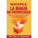 MLM de Big Al la Magia de Patrocinar: Cómo Construir un Equipo de Redes de Mercadeo Rápidamente