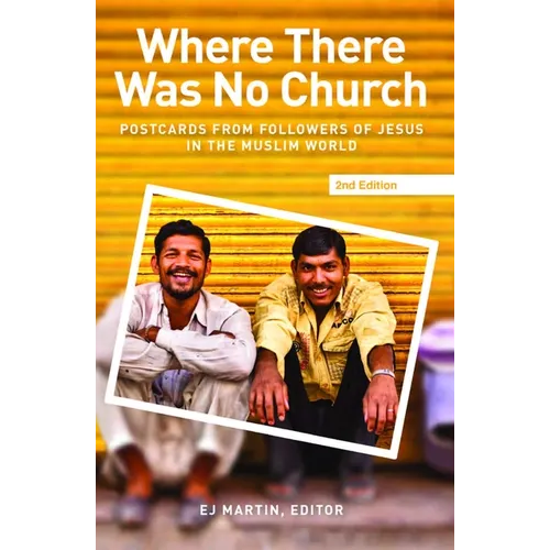 Where There Was No Church (2nd Edition): Postcards from Followers of Jesus in the Muslim World