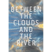 Between the Clouds and the River