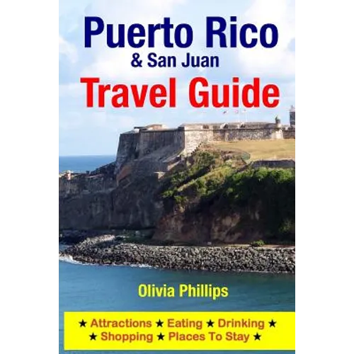 Puerto Rico & San Juan Travel Guide: Attractions, Eating, Drinking, Shopping & Places To Stay