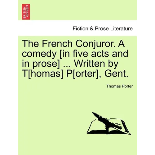 The French Conjuror. a Comedy [In Five Acts and in Prose] ... Written by T[homas] P[orter], Gent.