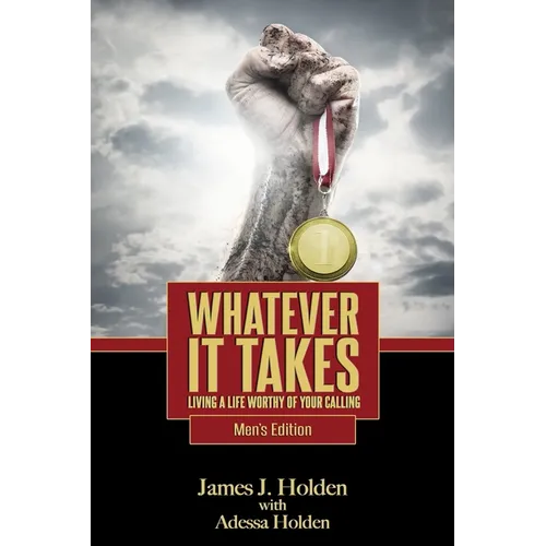 Whatever It Takes: Living A Life Worthy Of Your Calling - Men's Edition