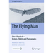 The Flying Man: Otto Lilienthal--History, Flights and Photographs
