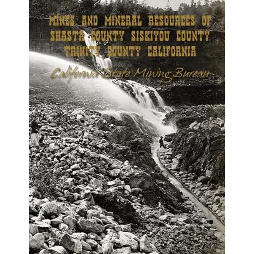 Mines and Mineral Resources of Shasta County, Siskiyou County, Trinity County: California