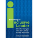 Becoming an Inclusive Leader: How to Navigate the 21st Century Global Workforce