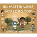 No Matter What, God Loves You!: No Matter Who You Are, Where You've Been, or What You've Done, God Loves You!