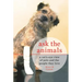 Ask the Animals: A Vet's-Eye View of Pets and the People They Love