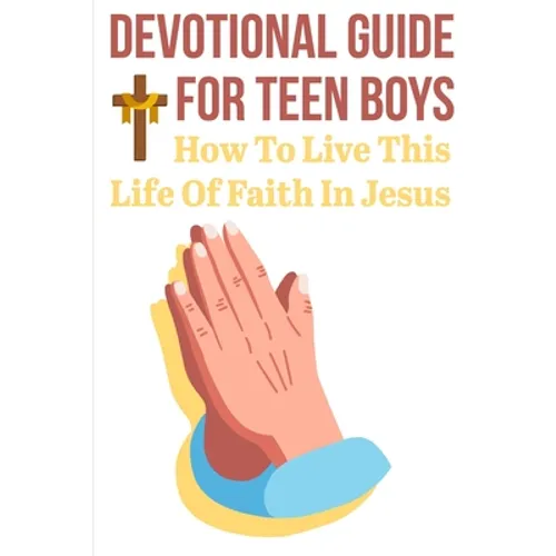 Devotional Guide For Teen Boys How To Live This Life Of Faith In Jesus: Bring The Bible Into Your Day