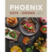 Phoenix Eats + Drinks: Recipes from the City's Favorite Restaurants and Bars