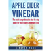 Apple Cider Vinegar: The Most Comprehensive Step by Step Guide for Total Health and Weight Loss (Healthy Recipes, Lose Weight, Beauty Benef
