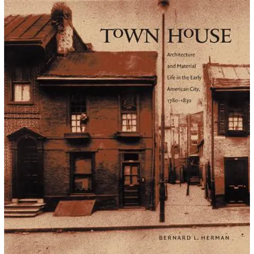 Town House: Architecture and Material Life in the Early American City, 1780-1830