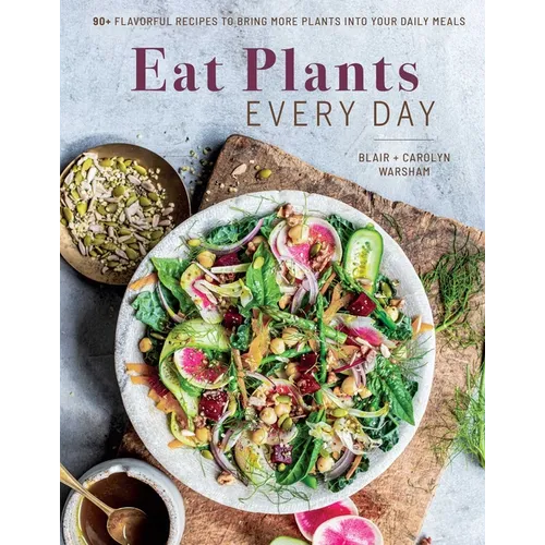 Eat Plants Every Day (Amazing Vegan Cookbook, Delicious Plant-Based Recipes): 90+ Flavorful Recipes to Bring More Plants Into Your Daily Meals