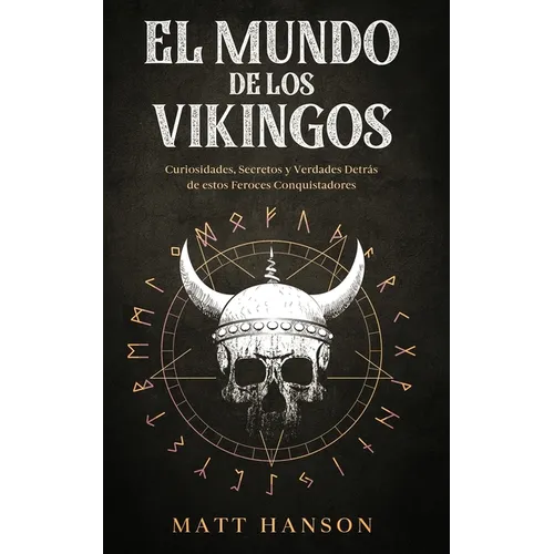 El Mundo de los Vikingos: Curiosidades, Secretos y Verdades Detrás de estos Feroces Conquistadores