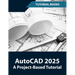 AutoCAD 2025 A Project-Based Tutorial: Learn 2D and 3D Architectural Design with Step-by-Step Instructions