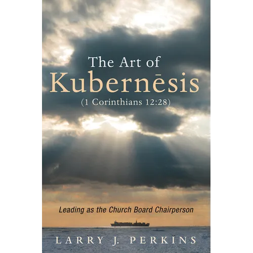 The Art of Kubernesis (1 Corinthians 12:28): Leading as the Church Board Chairperson
