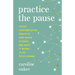 Practice the Pause: Jesus' Contemplative Practice, New Brain Science, and What It Means to Be Fully Human