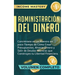 Administración del Dinero: Conviértete en un Maestro en Poco Tiempo de Cómo Crear Presupuestos, Ahorrar Dinero y Salir de Deudas Mientras Que Con
