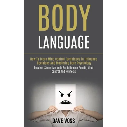 Body Language: How to Learn Mind Control Techniques to Influence Decisions and Mastering Dark Psychology (Discover Secret Methods for