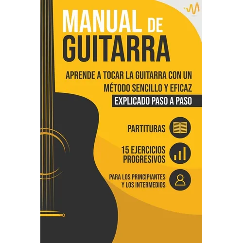 Manual de Guitarra: Aprende a tocar la Guitarra con un método sencillo y eficaz explicado paso a paso. 15 Ejercicios Progresivos + Partituras