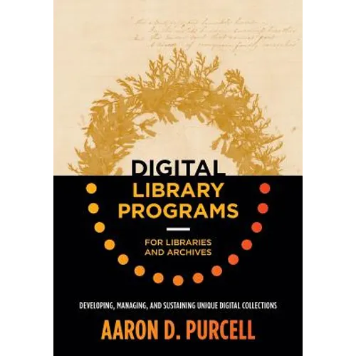 Digital Library Programs for Libraries and Archives: Developing, Managing, and Sustaining Unique Digital Collections