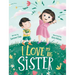 I Love My Big Sister: A Big Sister Learns To Understand Her Little Brother
