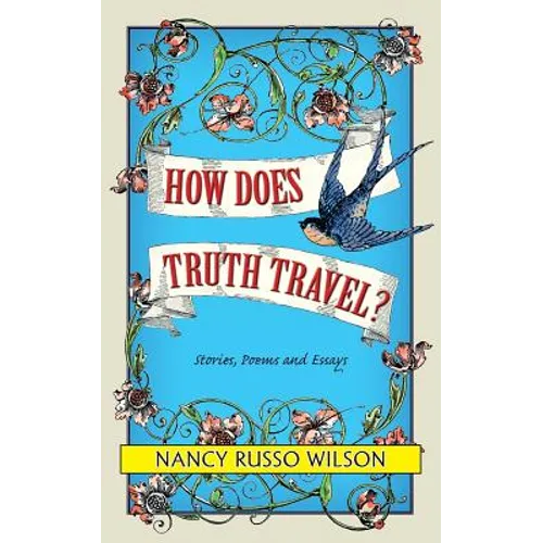 How Does Truth Travel, Stories, Poems and Essays