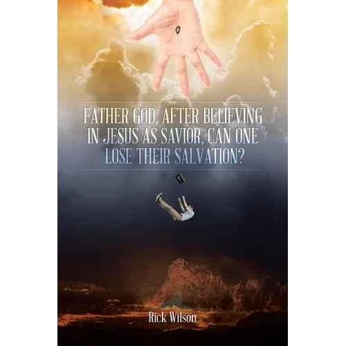 Father God, After Believing in Jesus as Savior, Can One Lose Their Salvation?