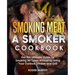 Smoking Meat: A Smoker Cookbook: Use This Ultimate Guide for Smoking All Types of Food by Using Your Outdoor Smoker and Grill