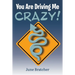 You Are Driving Me Crazy!