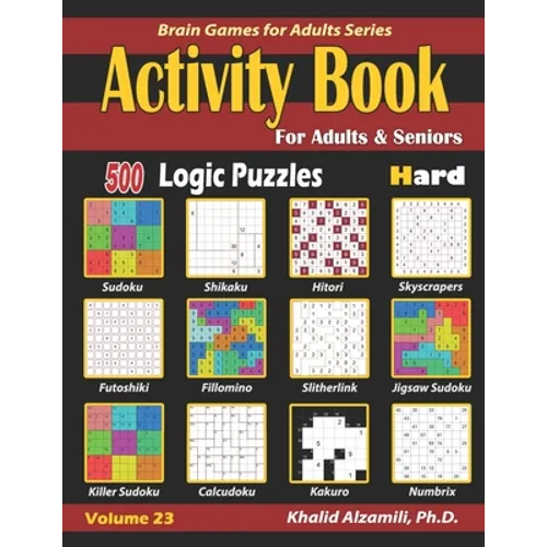 Activity Book for Adults & Seniors: 500 Hard Logic Puzzles (Sudoku - Fillomino - Kakuro - Futoshiki - Hitori - Slitherlink - Killer Sudoku - Calcudoku