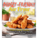 Budget-Friendly Air Fryer Cookbook: Wallet-Friendly Wonders - 100+ Pocket-Friendly Air Fryer Recipes, Pictures Included