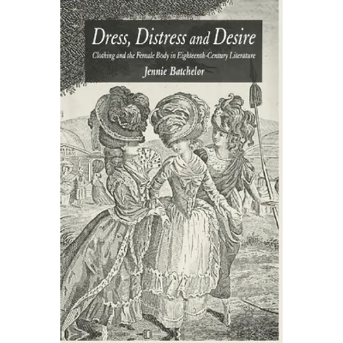 Dress, Distress and Desire: Clothing and the Female Body in Eighteenth-Century Literature
