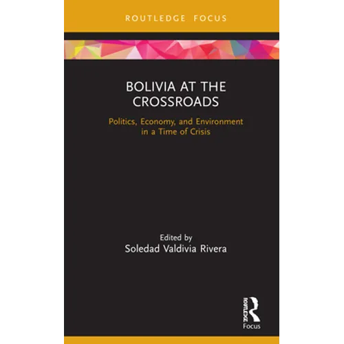 Bolivia at the Crossroads: Politics, Economy, and Environment in a Time of Crisis