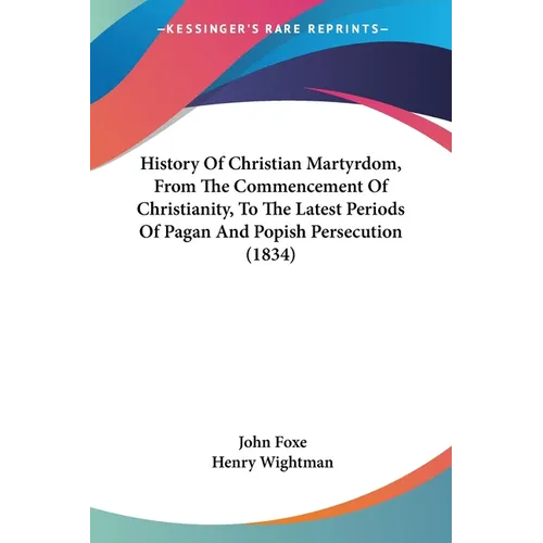 History Of Christian Martyrdom, From The Commencement Of Christianity, To The Latest Periods Of Pagan And Popish Persecution (1834) - Paperback
