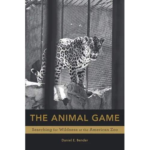 Animal Game: Searching for Wildness at the American Zoo