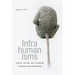 Infrahumanisms: Science, Culture, and the Making of Modern Non/Personhood