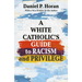 A White Catholic's Guide to Racism and Privilege