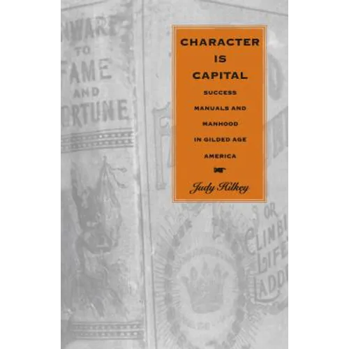 Character Is Capital: Success Manuals and Manhood in Gilded Age America