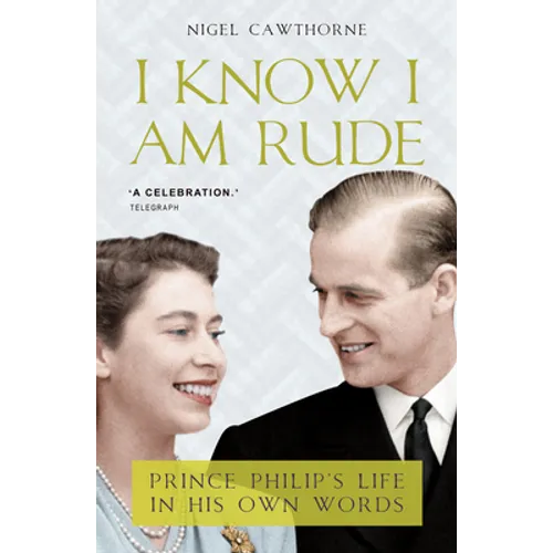 I Know I Am Rude: Prince Phillip's Life in His Own Words