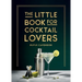 The Little Book for Cocktail Lovers: Recipes, Crafts, Trivia and More - The Perfect Gift for Any Aspiring Mixologist