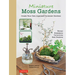 Miniature Moss Gardens: Create Your Own Japanese Container Gardens (Bonsai, Kokedama, Terrariums & Dish Gardens)