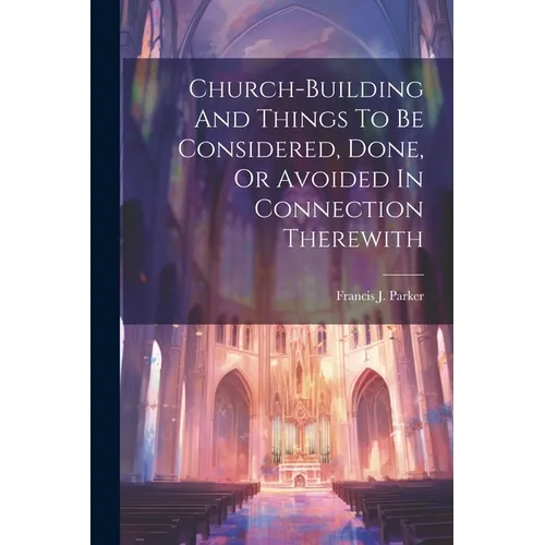 Church-building And Things To Be Considered, Done, Or Avoided In Connection Therewith