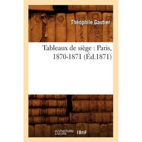 Tableaux de Siège: Paris, 1870-1871 (Éd.1871)