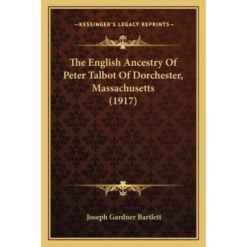 The English Ancestry Of Peter Talbot Of Dorchester, Massachusetts (1917)