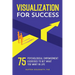 Visualization for Success: 75 Psychological Empowerment Exercises to Get What You Want in Life