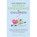 How Parents Can Foster Friendship in Children: Begin a Meaningful Relationship With Your Child as Both Parent and Friend Without the Power Struggle