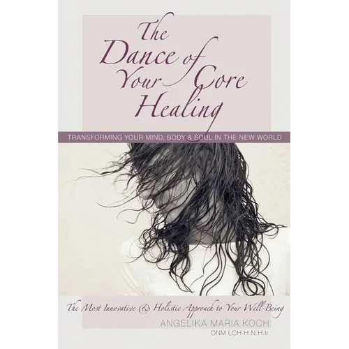 The Dance of Your Core Healing: Transforming Your Mind, Body, & Soul in The New World