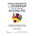 Cómo repartir una startup con el método Slicing Pie: La asignación perfecta del capital de las empresas que empiezan sin capital