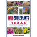 Wild Edible Plants of Texas: Locate, Identify, Store, and Prepare Your Foraged Finds