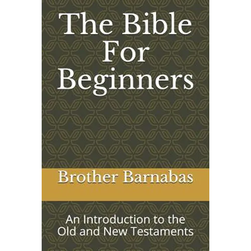 The Bible for Beginners: An Introduction to the Old and New Testaments